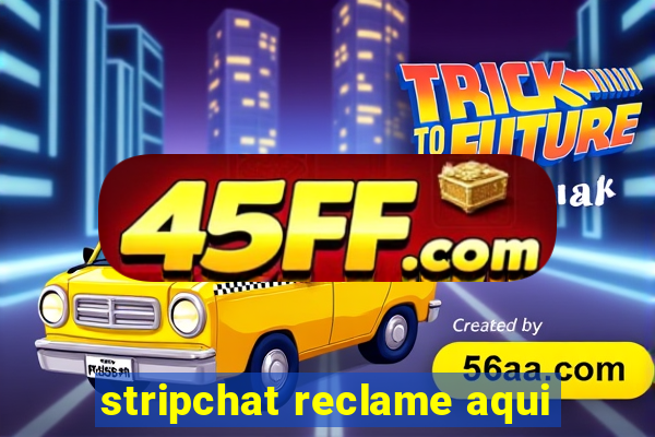 stripchat reclame aqui